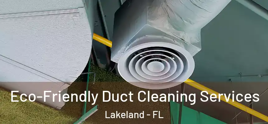  Eco-Friendly Duct Cleaning Services Lakeland - FL